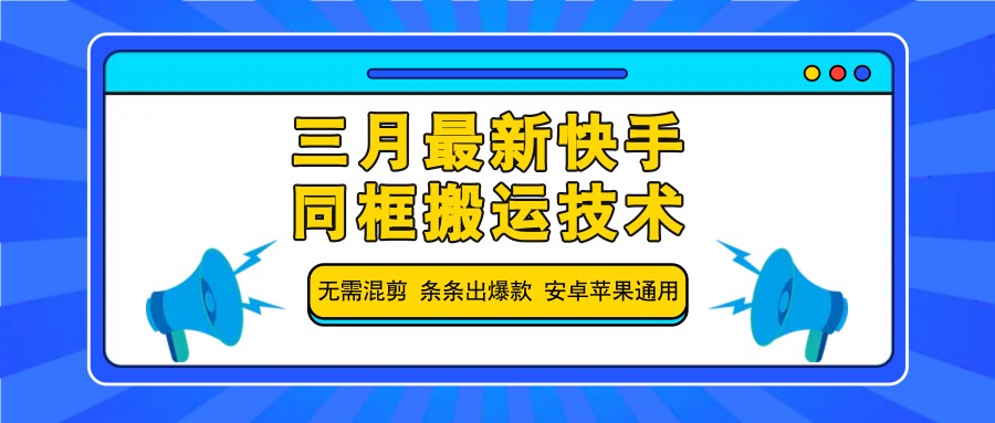 三月最新快手同框搬运技术，无需混剪 条条出爆款 安卓苹果通用-柒浠资源网