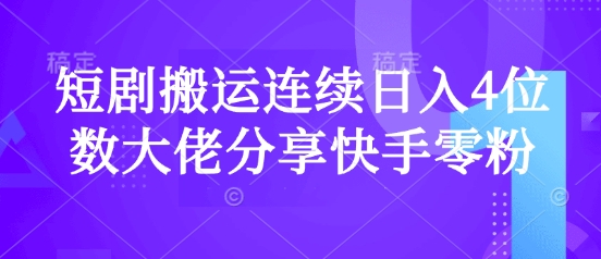 短剧搬运连续日入4位数大佬分享快手零粉爆单经验-柒浠资源网
