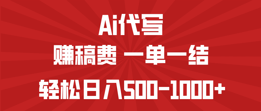 AI代写赚稿费，一单一结，小白宝妈也能轻松日入500-1000+-柒浠资源网