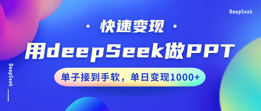 用DeepSeek做PPT，快速变现，单子接到手软，单日变现1000+-柒浠资源网