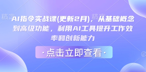 AI指令实战课(更新2月)，从基础概念到高级功能，利用AI工具提升工作效率和创新能力-柒浠资源网