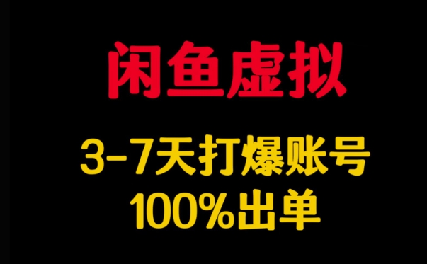 闲鱼虚拟详解，3-7天打爆账号，100%出单-柒浠资源网
