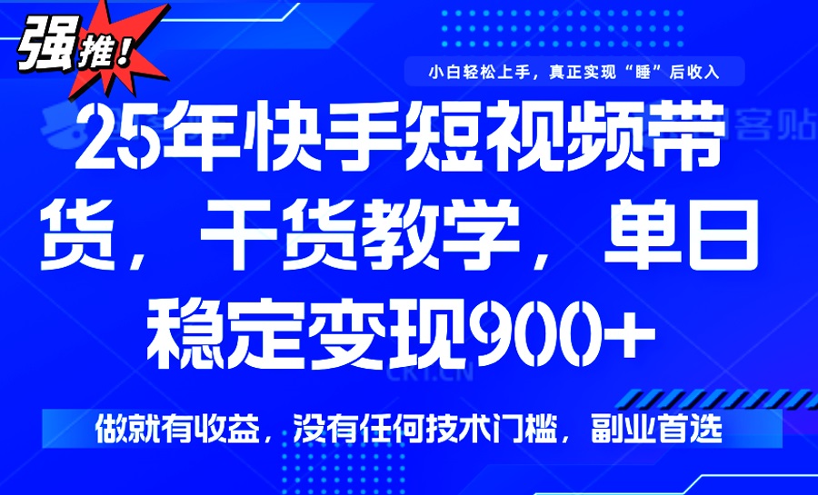25年最新快手短视频带货，单日稳定变现900+，没有技术门槛，做就有收益-柒浠资源网