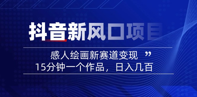 2025抖音新风口项目:感人绘画新赛道变现,15分钟一个作品,日入几百-柒浠资源网
