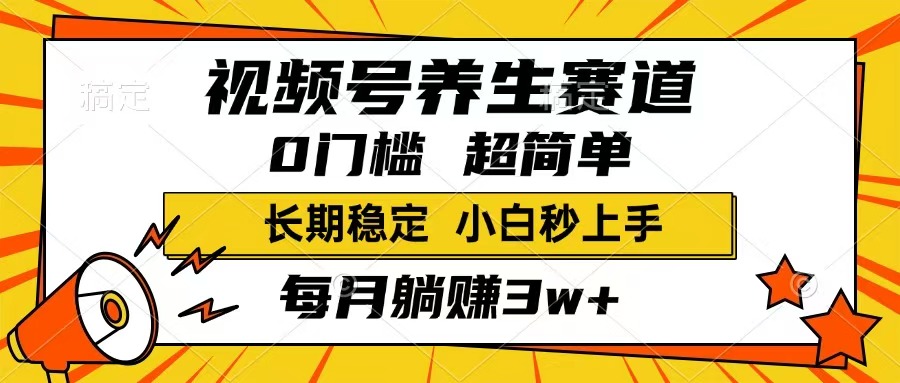 视频号养生赛道，一条视频1800，超简单，长期稳定可做，月入3w+不是梦-柒浠资源网