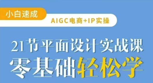 AIGC电商必备实操21节平面设计实战课，教你玩转AI-柒浠资源网