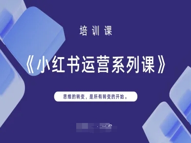 小红书运营系列课，思维的转变，是所有转变的开始-柒浠资源网
