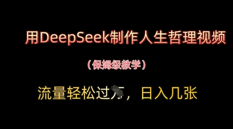 用DeepSeek制作人生哲理视频，流量轻松过W，日入几张-柒浠资源网