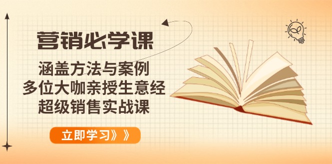 营销必学课：涵盖方法与案例、多位大咖亲授生意经，超级销售实战课-柒浠资源网