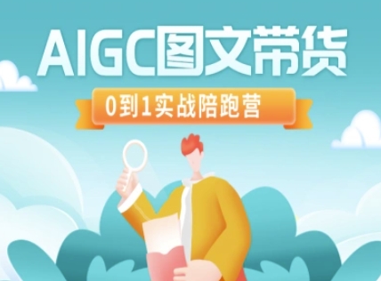 AIGC图文带货，0到1实战陪跑营-柒浠资源网