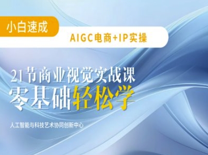AIGC电商必备实操：21节平面设计实战课，教你玩转AI-柒浠资源网