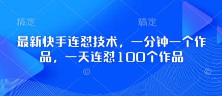 最新快手连怼技术，一分钟一个作品，一天连怼100个作品-柒浠资源网
