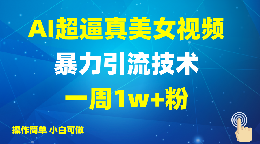 2025AI超逼真美女视频暴力引流，一周1w+粉，操作简单小白可做，躺赚视频收益-柒浠资源网
