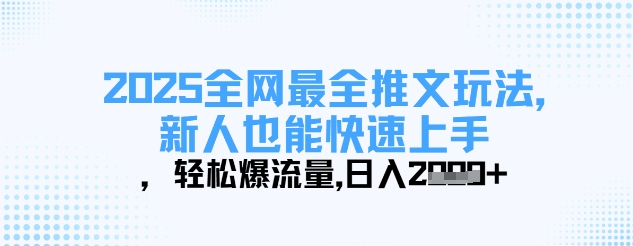2025全网最全推文玩法，新人也能快速上手，轻松爆流量，日入多张-柒浠资源网